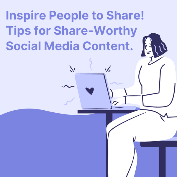 Inspire People to Share! Tips for Share-Worthy  Social Media Content.